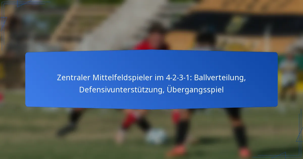 Zentraler Mittelfeldspieler im 4-2-3-1: Ballverteilung, Defensivunterstützung, Übergangsspiel