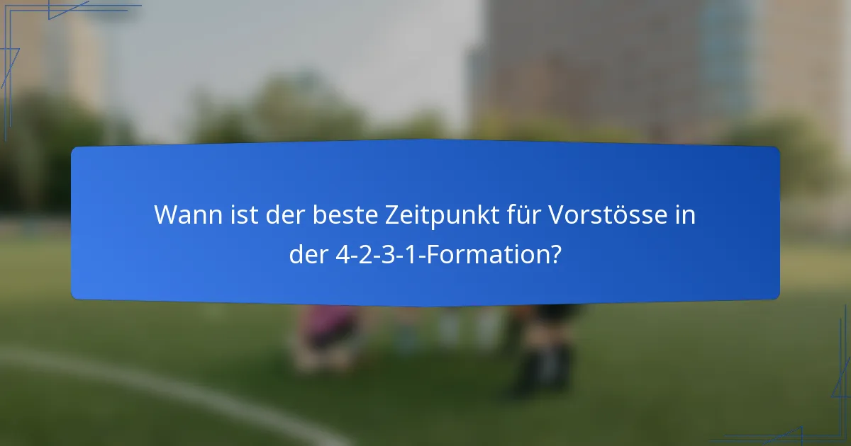 Wann ist der beste Zeitpunkt für Vorstösse in der 4-2-3-1-Formation?