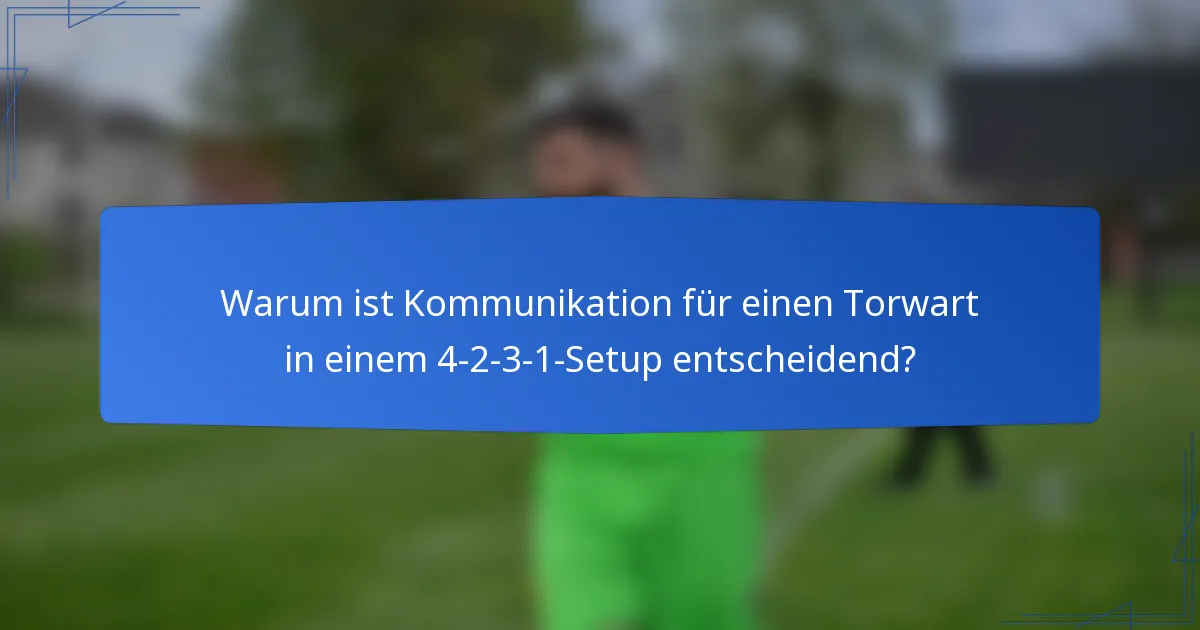 Warum ist Kommunikation für einen Torwart in einem 4-2-3-1-Setup entscheidend?