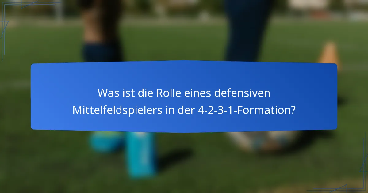 Was ist die Rolle eines defensiven Mittelfeldspielers in der 4-2-3-1-Formation?