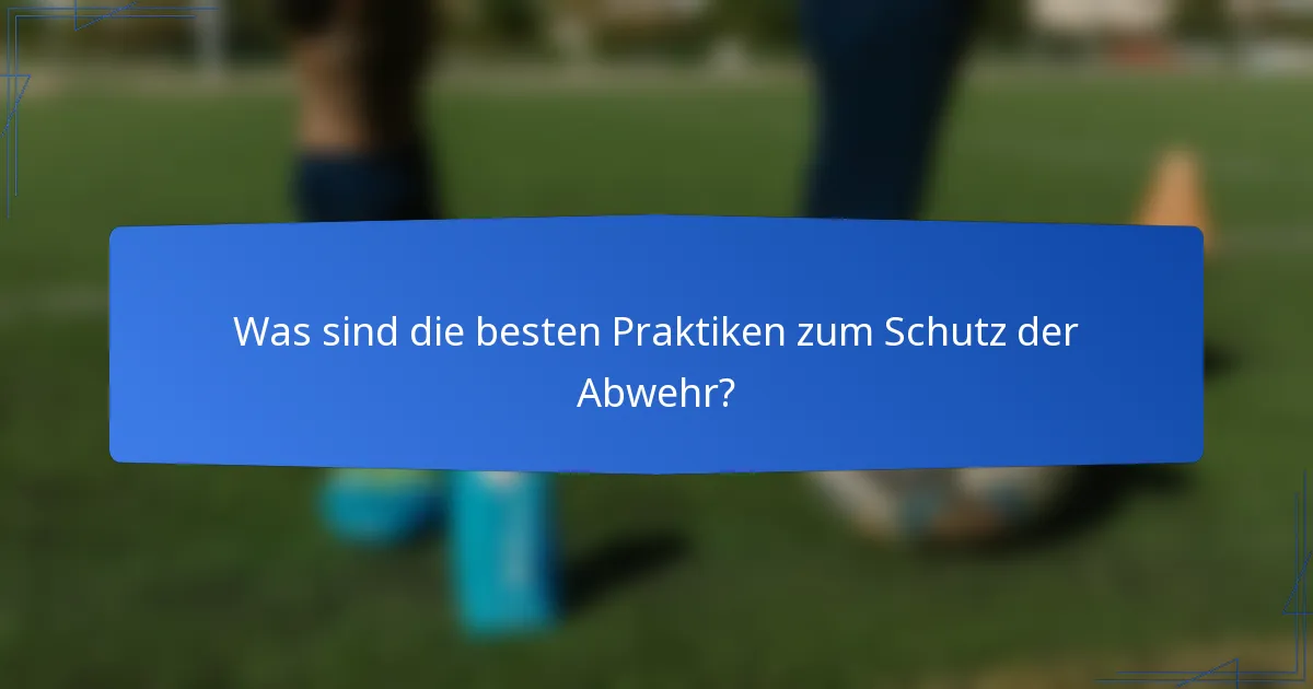 Was sind die besten Praktiken zum Schutz der Abwehr?