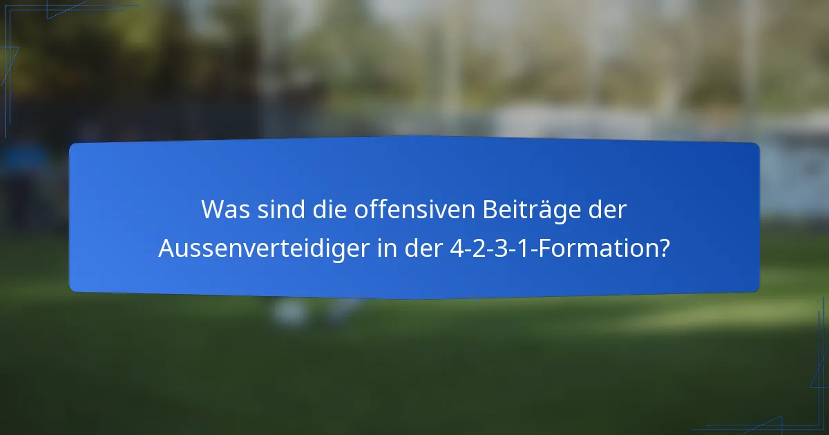 Was sind die offensiven Beiträge der Aussenverteidiger in der 4-2-3-1-Formation?