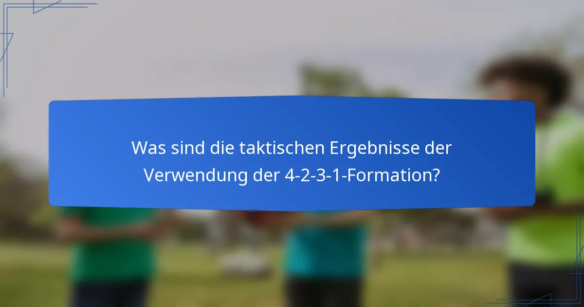 Was sind die taktischen Ergebnisse der Verwendung der 4-2-3-1-Formation?