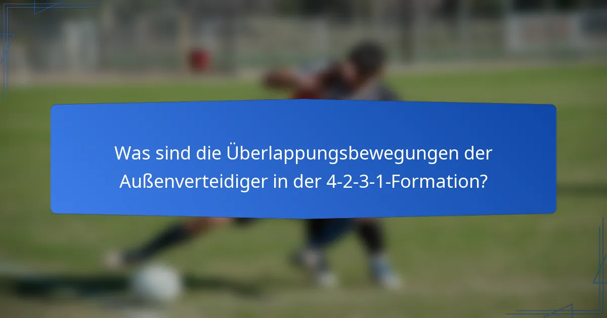 Was sind die Überlappungsbewegungen der Außenverteidiger in der 4-2-3-1-Formation?