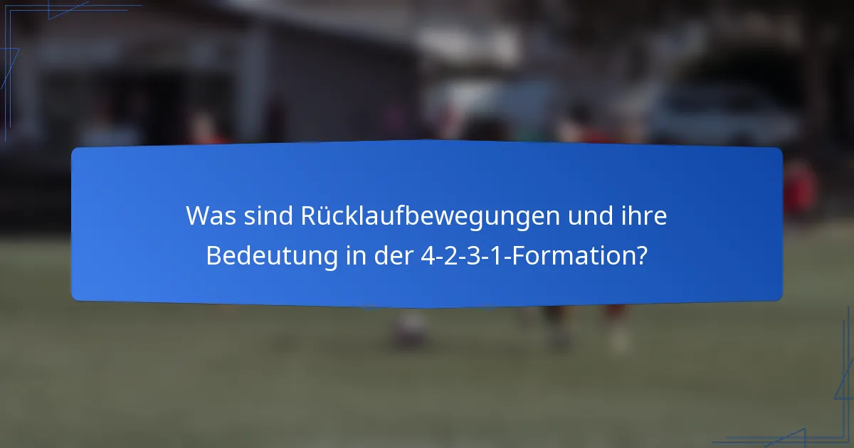 Was sind Rücklaufbewegungen und ihre Bedeutung in der 4-2-3-1-Formation?