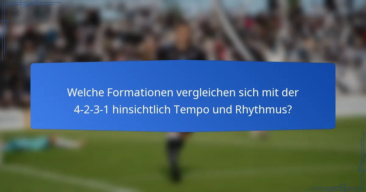 Welche Formationen vergleichen sich mit der 4-2-3-1 hinsichtlich Tempo und Rhythmus?