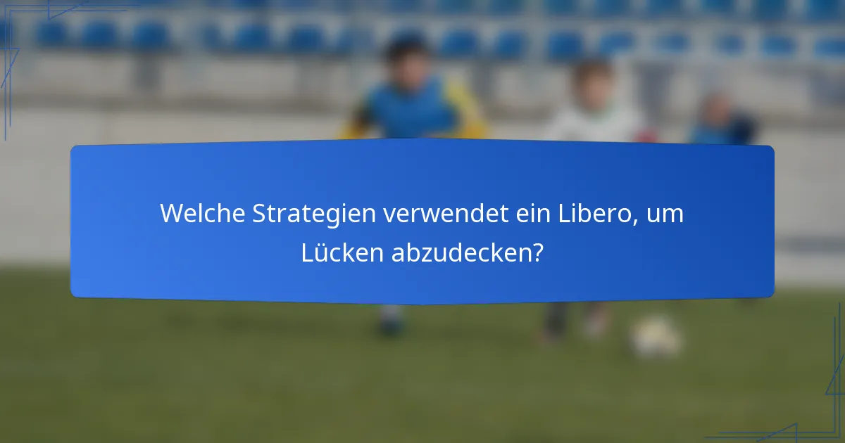 Welche Strategien verwendet ein Libero, um Lücken abzudecken?