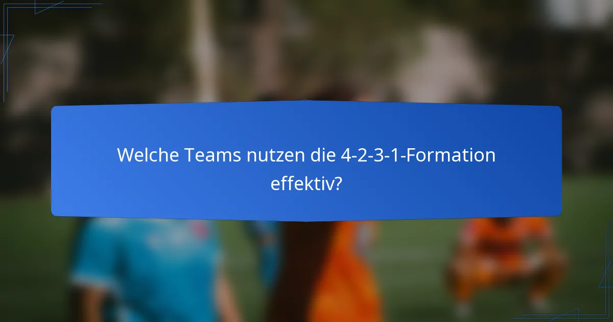 Welche Teams nutzen die 4-2-3-1-Formation effektiv?