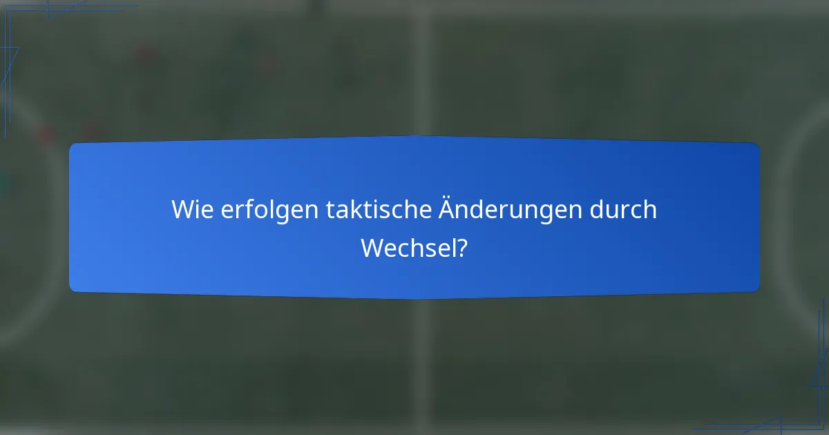 Wie erfolgen taktische Änderungen durch Wechsel?