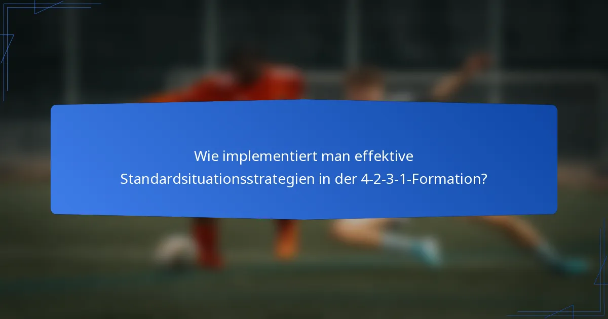 Wie implementiert man effektive Standardsituationsstrategien in der 4-2-3-1-Formation?
