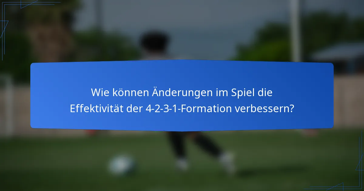 Wie können Änderungen im Spiel die Effektivität der 4-2-3-1-Formation verbessern?
