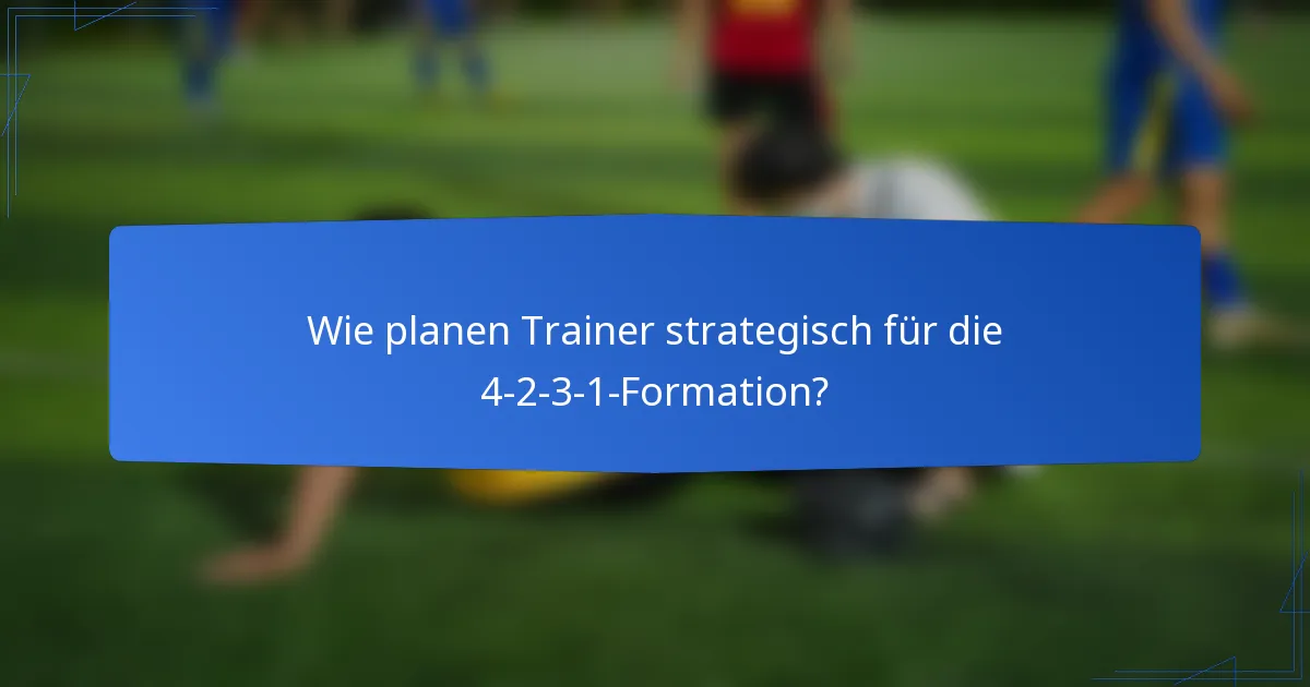 Wie planen Trainer strategisch für die 4-2-3-1-Formation?