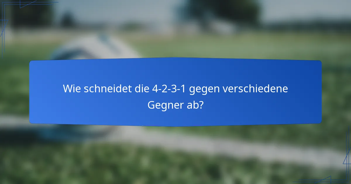 Wie schneidet die 4-2-3-1 gegen verschiedene Gegner ab?