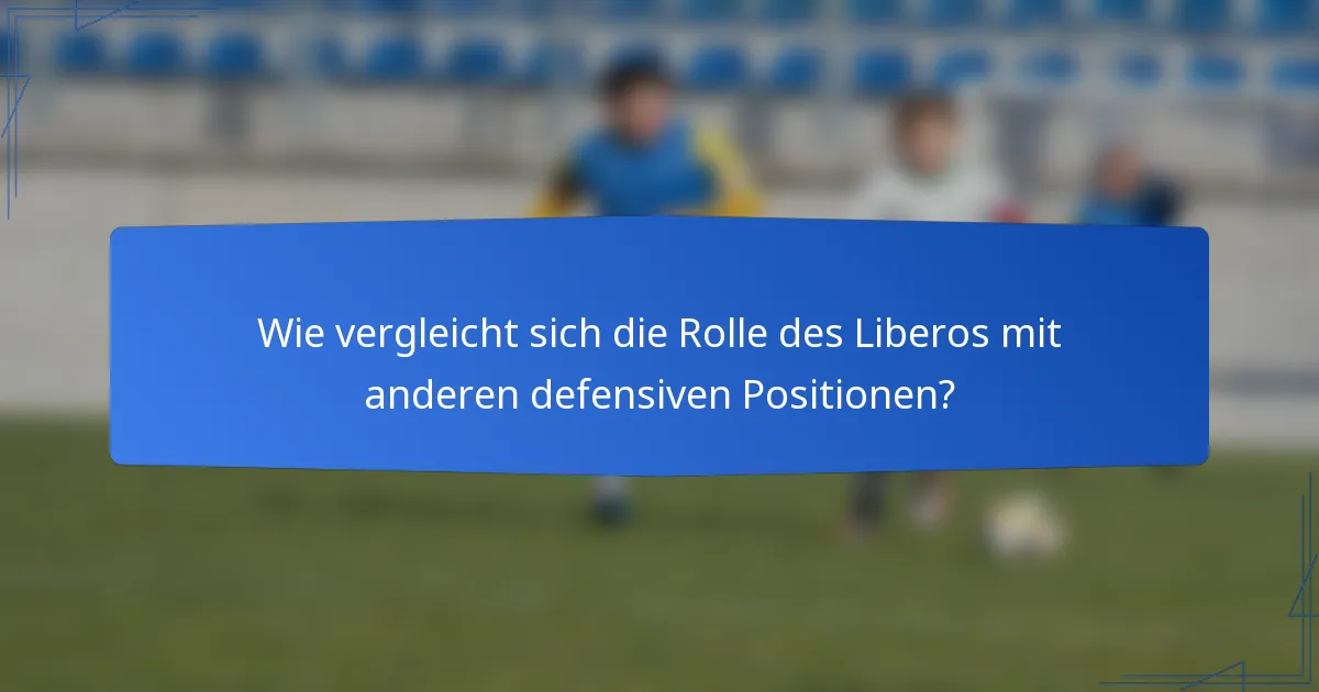 Wie vergleicht sich die Rolle des Liberos mit anderen defensiven Positionen?